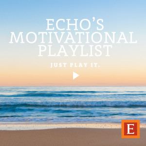 Echo's motivating playlist